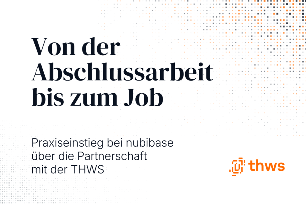 Von der Abschlussarbeit bis zum Job: Praxiseinstieg bei nubibase über die Partnerschaft mit der THWS_ nubibase blog abschlussarbeit zum job